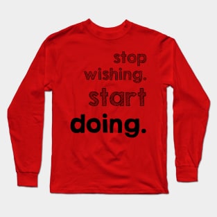 Stop Wishing Start Doing Long Sleeve T-Shirt